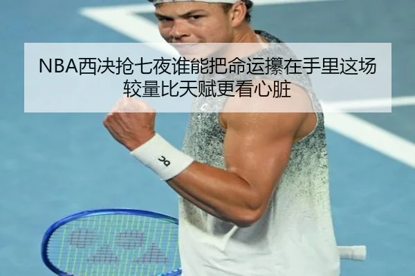 NBA西决抢七夜谁能把命运攥在手里这场较量比天赋更看心脏